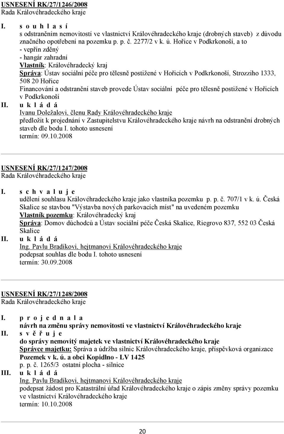 Financování a odstranění staveb provede Ústav sociální péče pro tělesně postižené v Hořicích v Podkrkonoší předložit k projednání v Zastupitelstvu Královéhradeckého kraje návrh na odstranění drobných