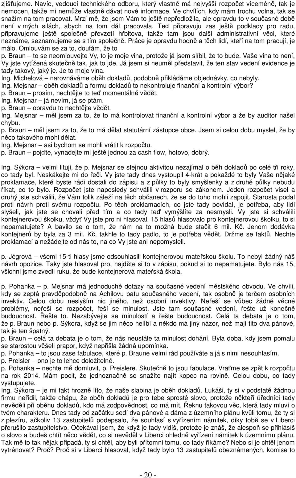 Teď připravuju zas ještě podklady pro radu, připravujeme ještě společně převzetí hřbitova, takže tam jsou další administrativní věci, které neznáme, seznamujeme se s tím společně.