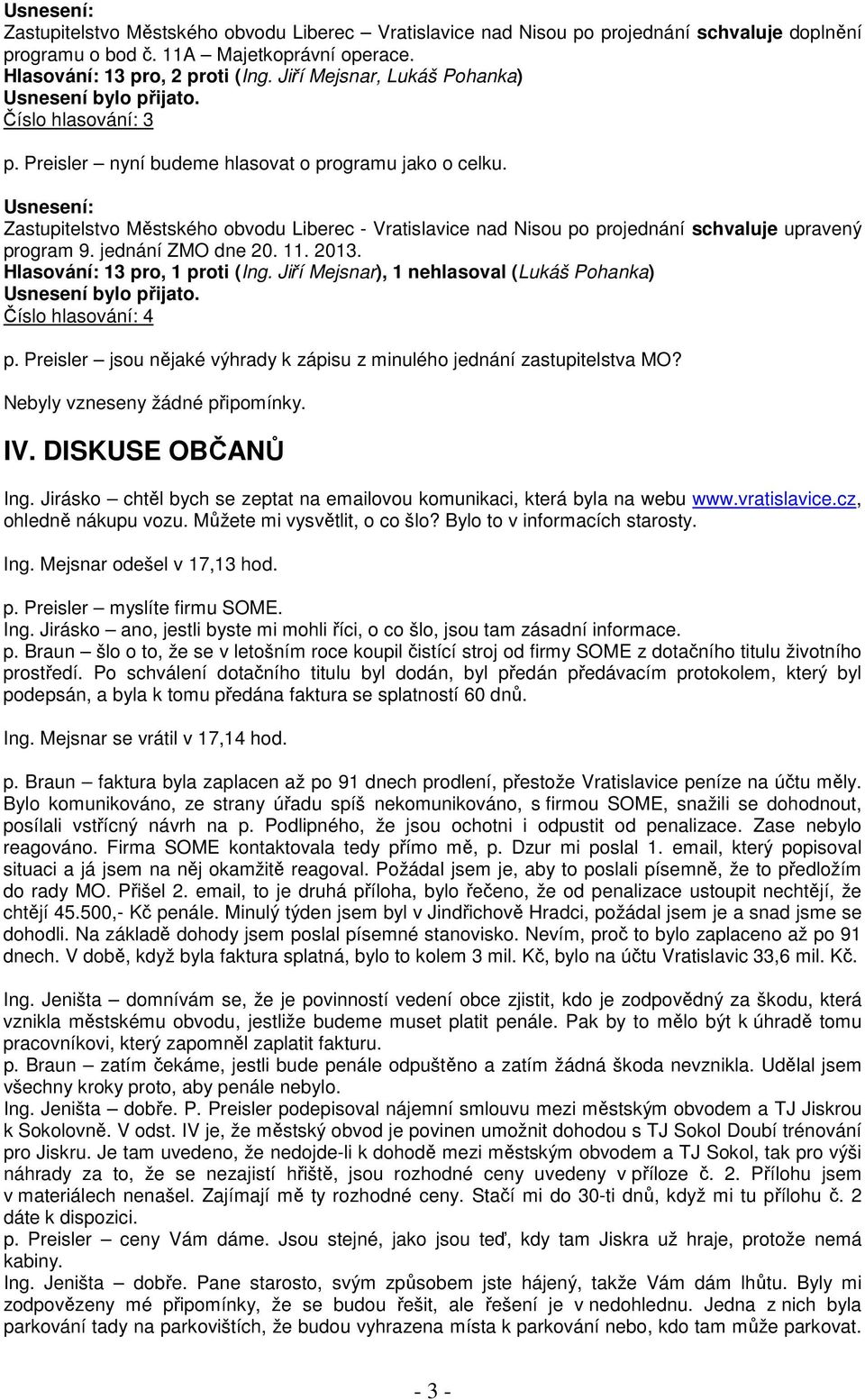 Usnesení: Zastupitelstvo Městského obvodu Liberec - Vratislavice nad Nisou po projednání schvaluje upravený program 9. jednání ZMO dne 20. 11. 2013. Hlasování: 13 pro, 1 proti (Ing.