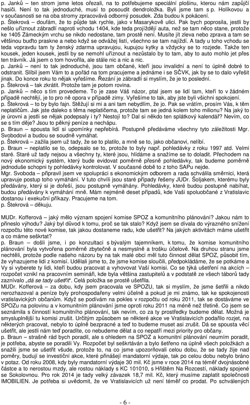 Pak bych poprosila, jestli by nešlo uříznout zábradlí naproti vchodu 1404, kde teda projíždějí auta, než se tam něco stane, protože ke 1405 Zámeckým vrchu se nikdo nedostane, tam prostě není.