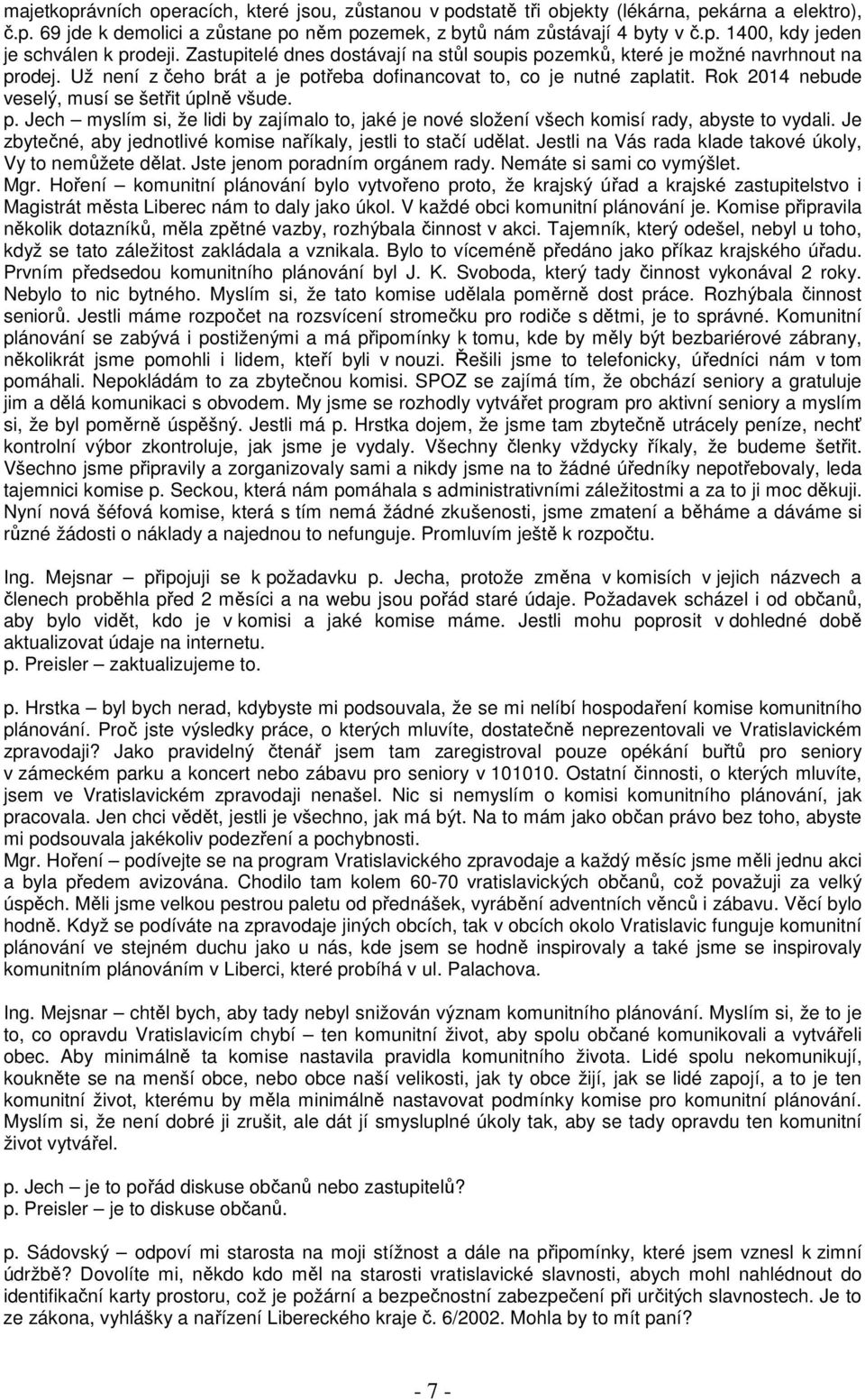 Rok 2014 nebude veselý, musí se šetřit úplně všude. p. Jech myslím si, že lidi by zajímalo to, jaké je nové složení všech komisí rady, abyste to vydali.