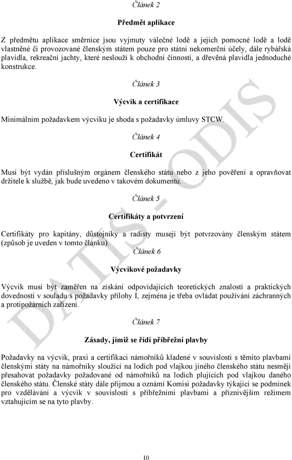 Článek 4 Certifikát Musí být vydán příslušným orgánem členského státu nebo z jeho pověření a opravňovat držitele k službě, jak bude uvedeno v takovém dokumentu.