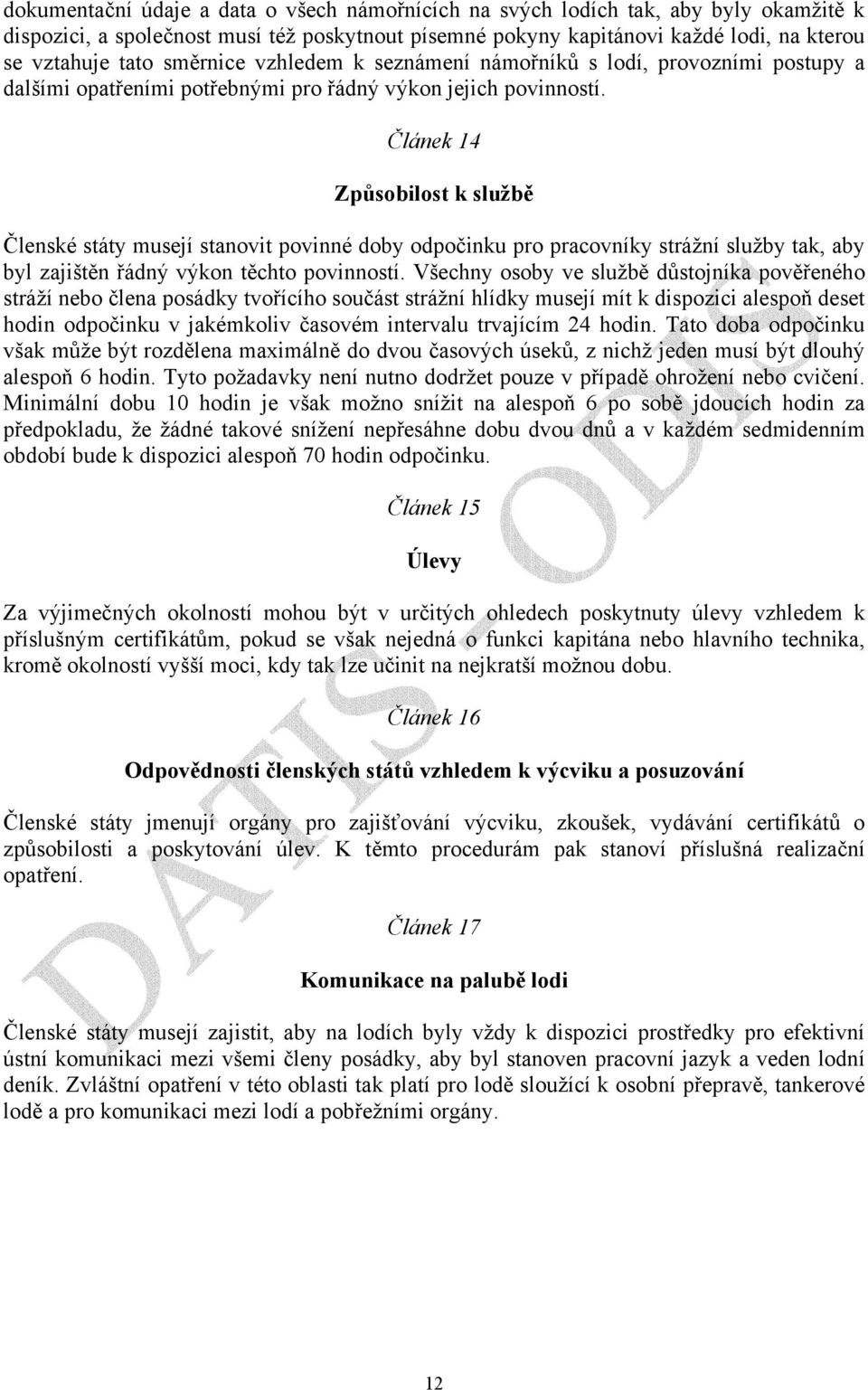 Článek 14 Způsobilost k službě Členské státy musejí stanovit povinné doby odpočinku pro pracovníky strážní služby tak, aby byl zajištěn řádný výkon těchto povinností.