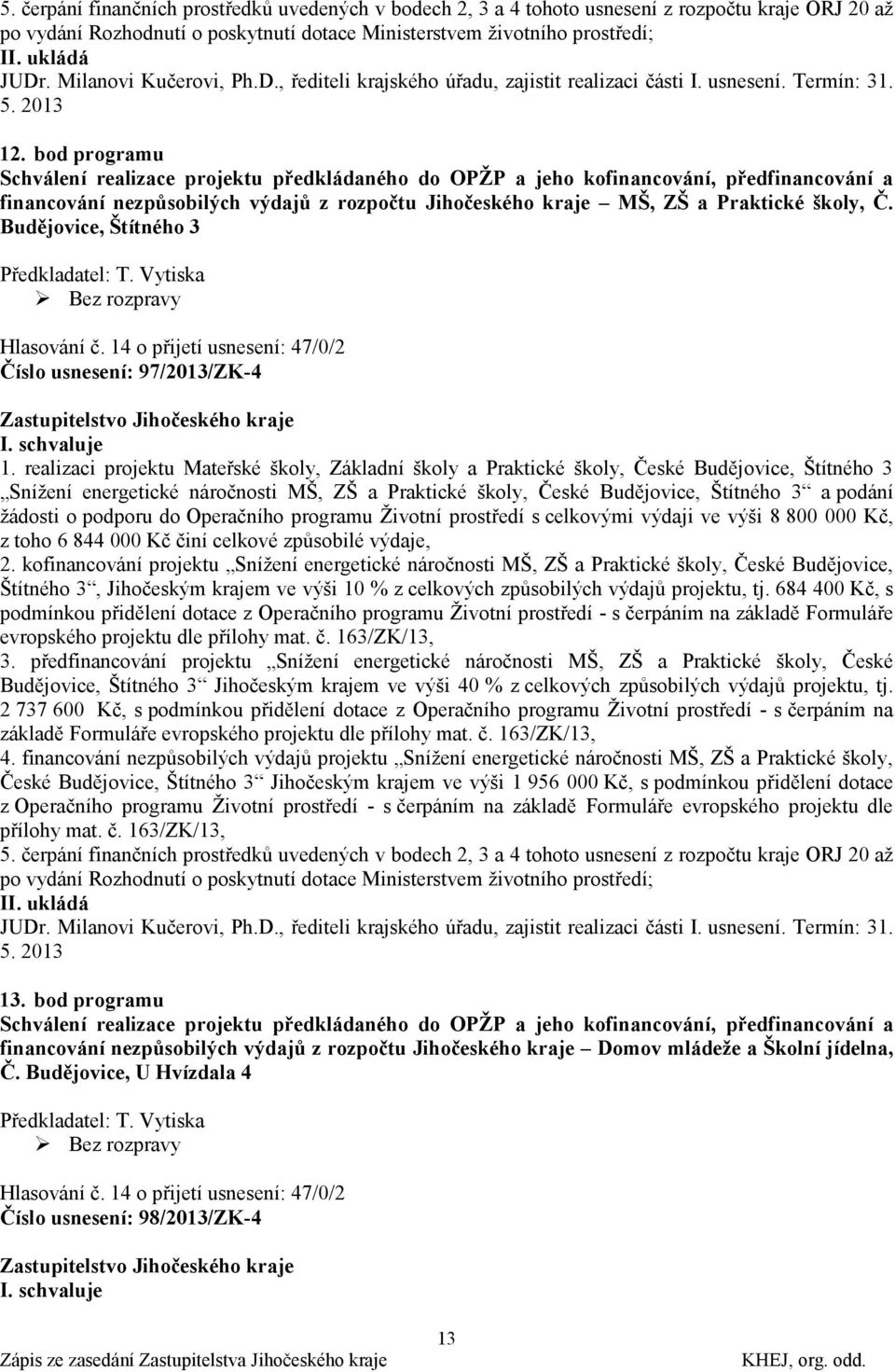 bod programu Schválení realizace projektu předkládaného do OPŢP a jeho kofinancování, předfinancování a financování nezpůsobilých výdajů z rozpočtu Jihočeského kraje MŠ, ZŠ a Praktické školy, Č.