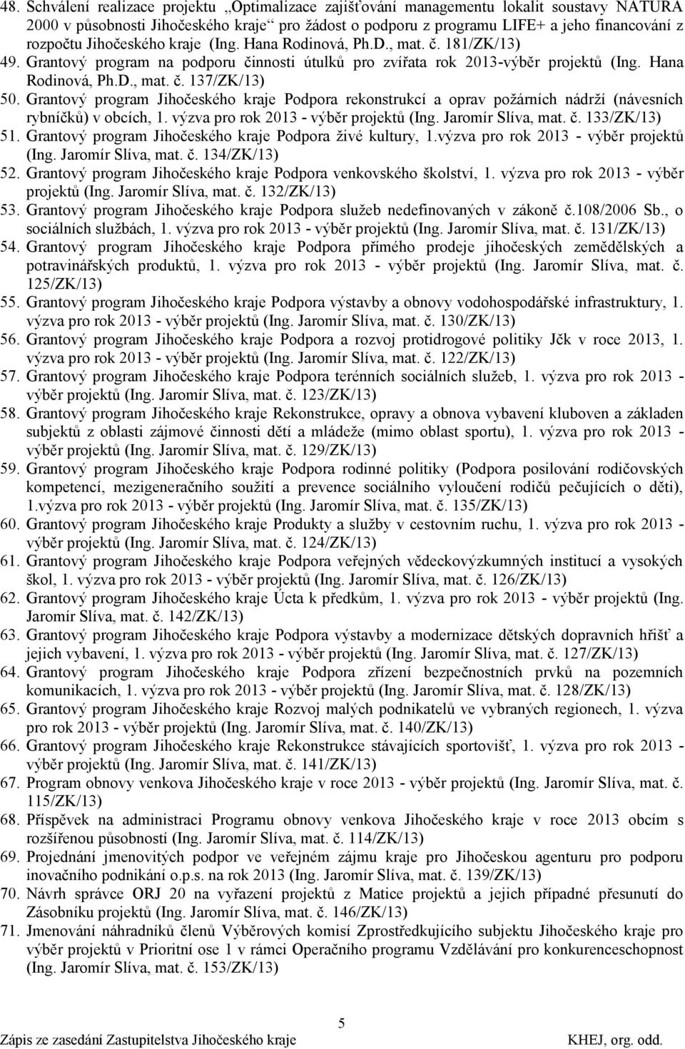 Grantový program Jihočeského kraje Podpora rekonstrukcí a oprav poţárních nádrţí (návesních rybníčků) v obcích, 1. výzva pro rok 2013 - výběr projektů (Ing. Jaromír Slíva, mat. č. 133/ZK/13) 51.