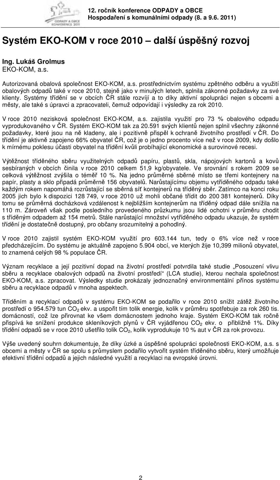 V roce 2010 nezisková společnost EKO-KOM, a.s. zajistila využití pro 73 % obalového odpadu vyprodukovaného v ČR. Systém EKO-KOM tak za 20.