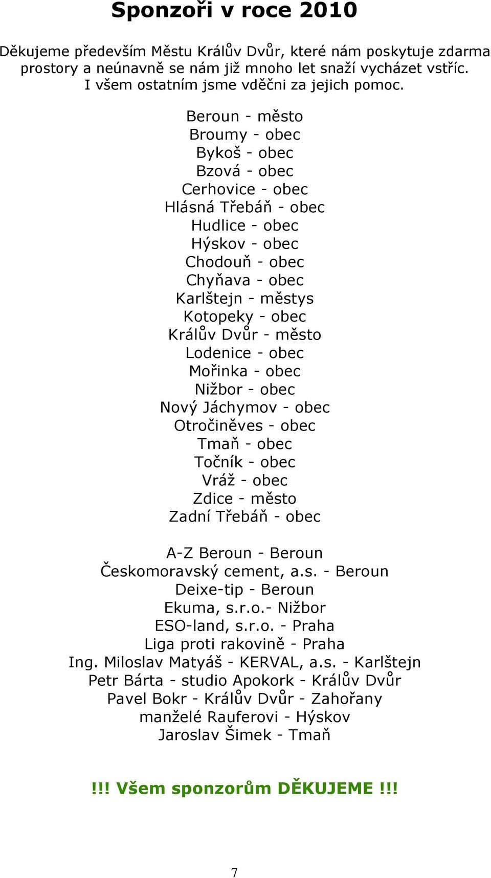 - město Lodenice - obec Mořinka - obec Nižbor - obec Nový Jáchymov - obec Otročiněves - obec Tmaň - obec Točník - obec Vráž - obec Zdice - město Zadní Třebáň - obec A-Z Beroun - Beroun Českomoravský