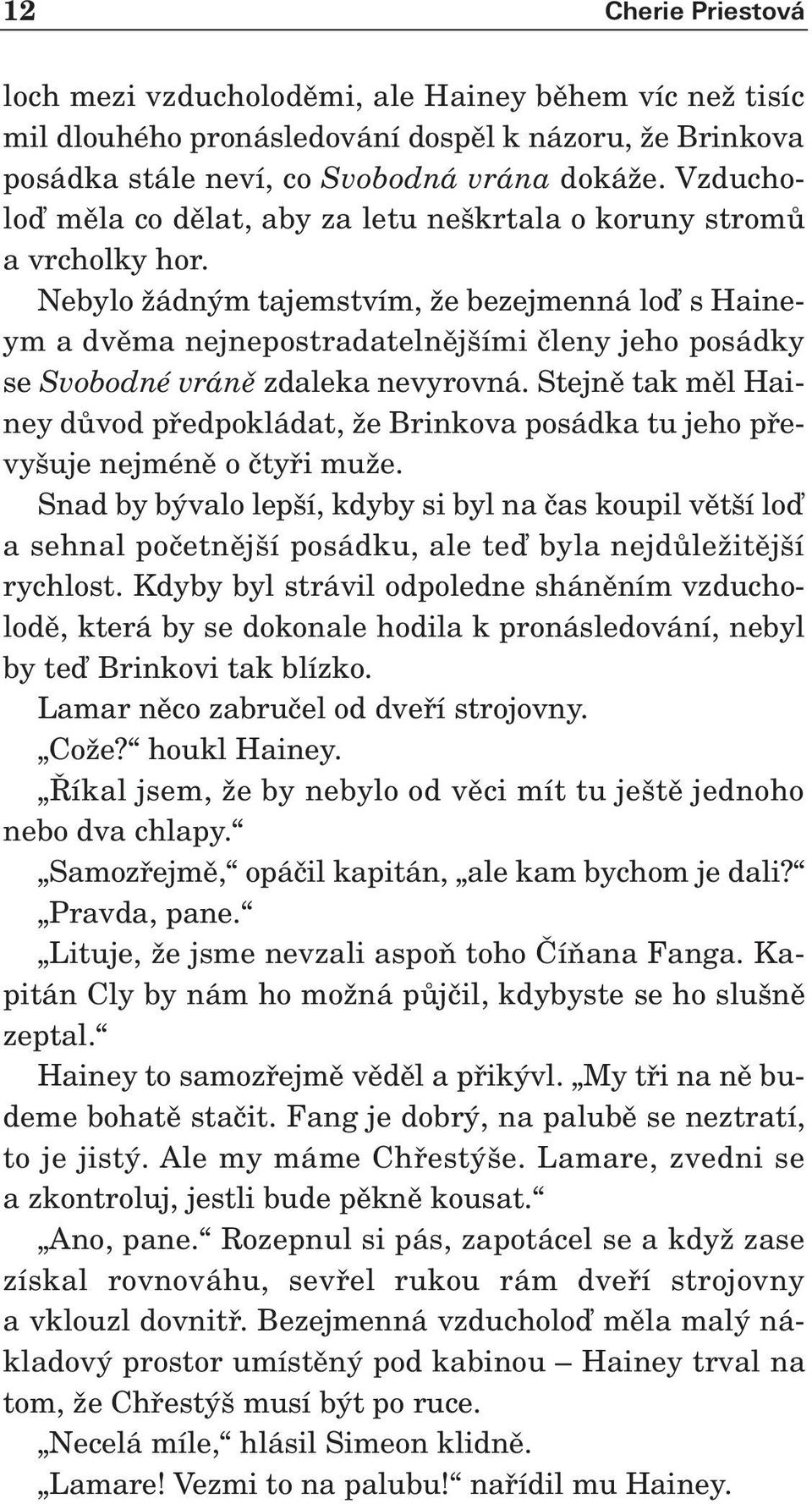 Nebylo Ïádn m tajemstvím, Ïe bezejmenná loì s Haineym a dvûma nejnepostradatelnûj ími ãleny jeho posádky se Svobodné vránû zdaleka nevyrovná.