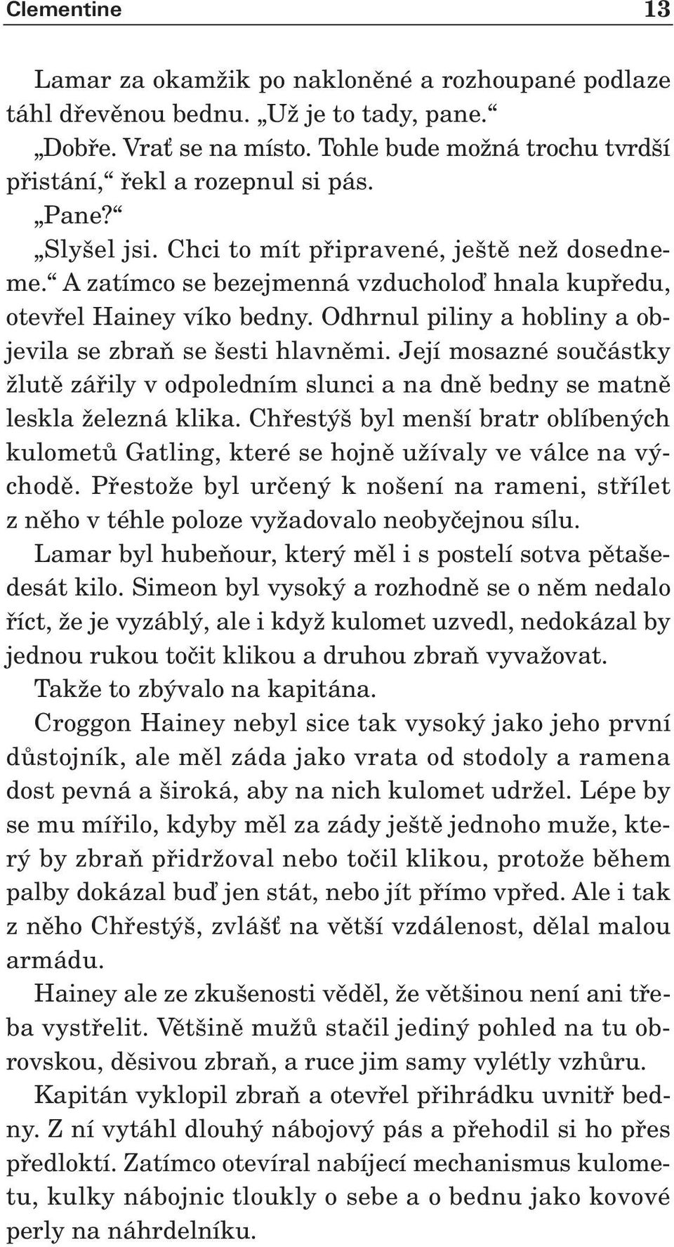 Odhrnul piliny a hobliny a objevila se zbraà se esti hlavnûmi. Její mosazné souãástky Ïlutû záfiily v odpoledním slunci a na dnû bedny se matnû leskla Ïelezná klika.