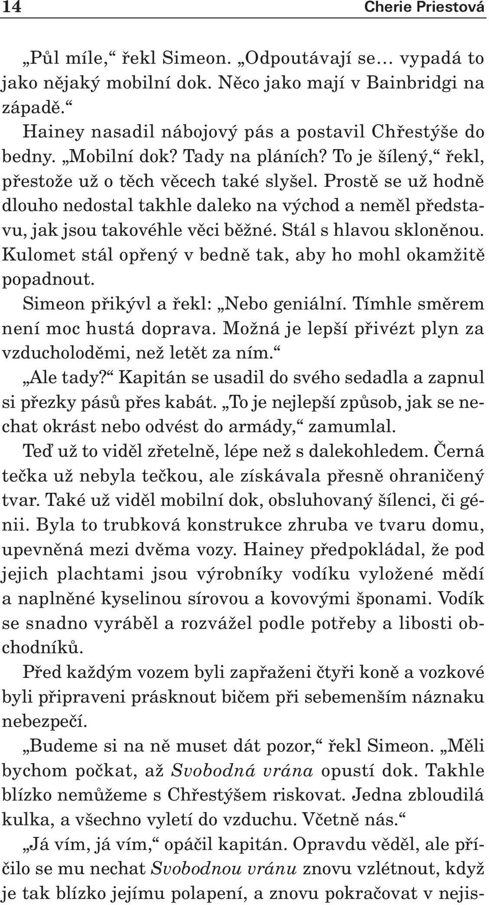 Stál s hlavou sklonûnou. Kulomet stál opfien v bednû tak, aby ho mohl okamïitû popadnout. Simeon pfiik vl a fiekl: Nebo geniální. Tímhle smûrem není moc hustá doprava.