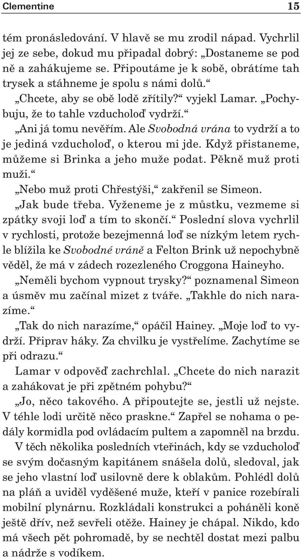 Ale Svobodná vrána to vydrïí a to je jediná vzducholoì, o kterou mi jde. KdyÏ pfiistaneme, mûïeme si Brinka a jeho muïe podat. Pûknû muï proti muïi. Nebo muï proti Chfiest i, zakfienil se Simeon.