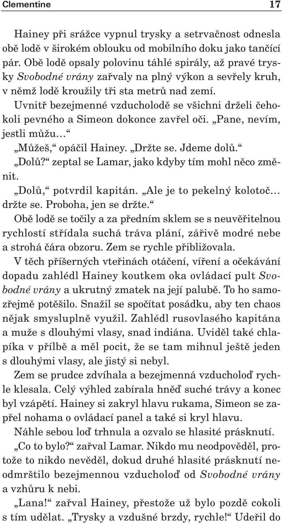 Uvnitfi bezejmenné vzducholodû se v ichni drïeli ãehokoli pevného a Simeon dokonce zavfiel oãi. Pane, nevím, jestli mûïu MÛÏe, opáãil Hainey. DrÏte se. Jdeme dolû. DolÛ?