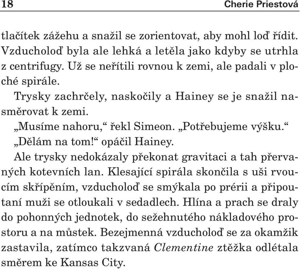 opáãil Hainey. Ale trysky nedokázaly pfiekonat gravitaci a tah pfiervan ch kotevních lan.