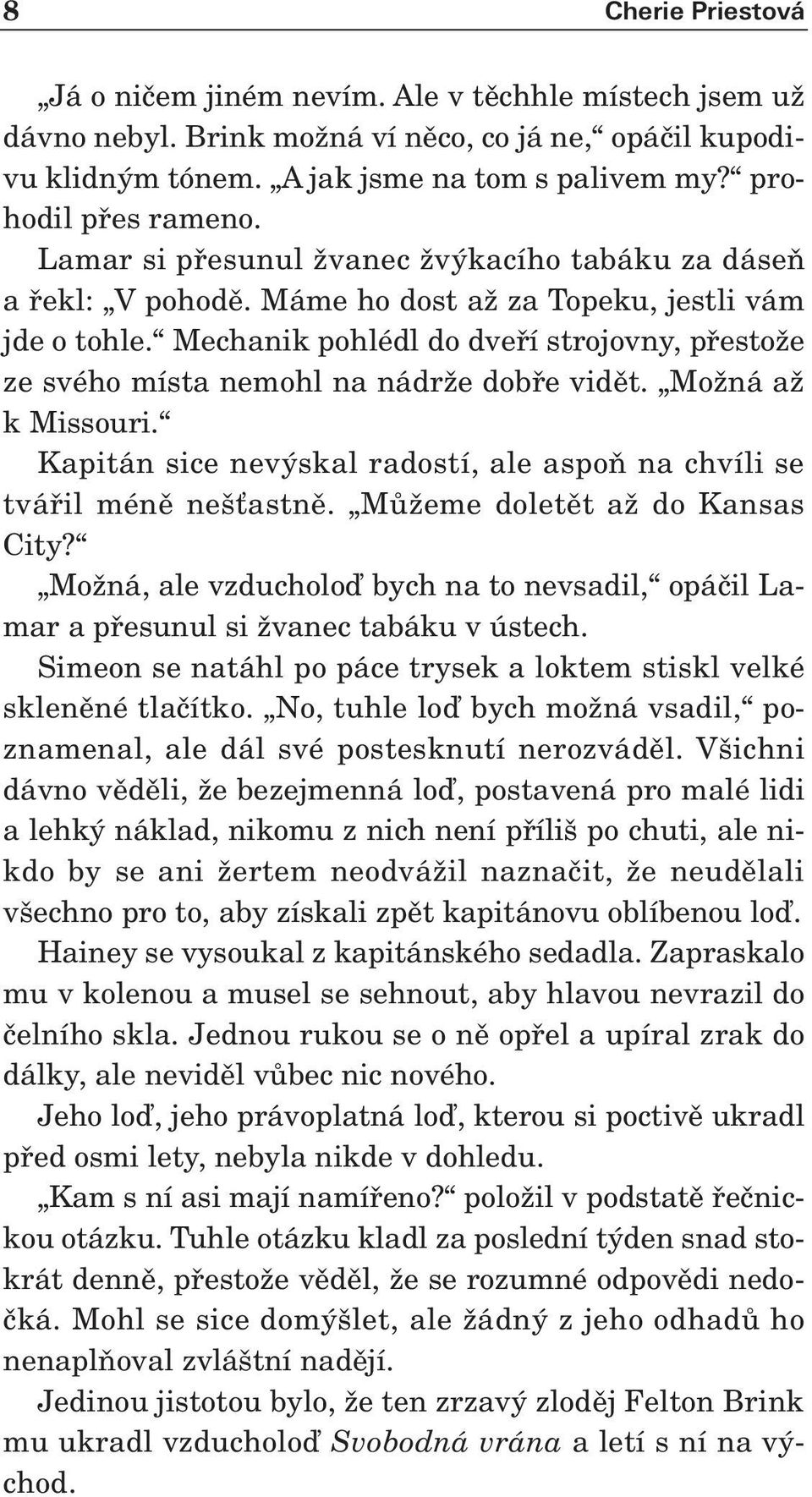 Mechanik pohlédl do dvefií strojovny, pfiestoïe ze svého místa nemohl na nádrïe dobfie vidût. MoÏná aï k Missouri. Kapitán sice nev skal radostí, ale aspoà na chvíli se tváfiil ménû ne Èastnû.