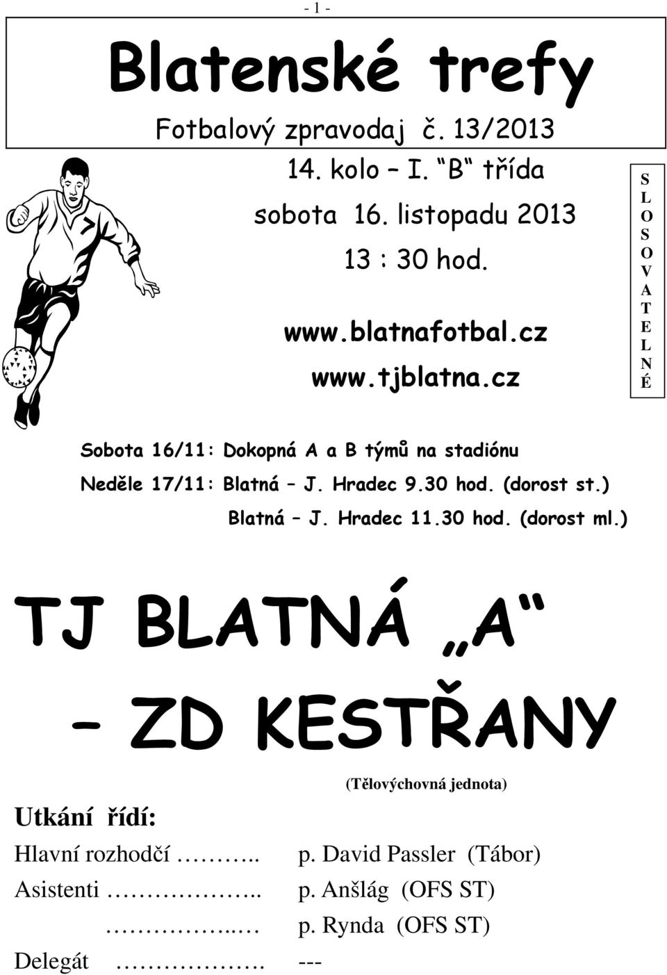 cz S L O S O V A T E L N É Sobota 16/11: Dokopná A a B týmů na stadiónu Neděle 17/11: Blatná J. Hradec 9.30 hod.