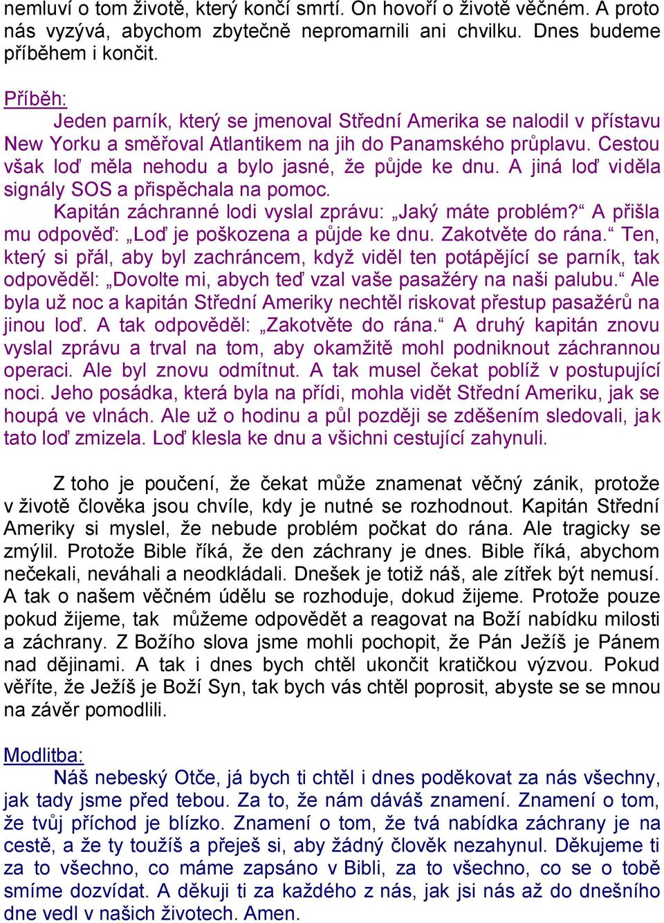 A jiná loď viděla signály SOS a přispěchala na pomoc. Kapitán záchranné lodi vyslal zprávu: Jaký máte problém? A přišla mu odpověď: Loď je poškozena a půjde ke dnu. Zakotvěte do rána.