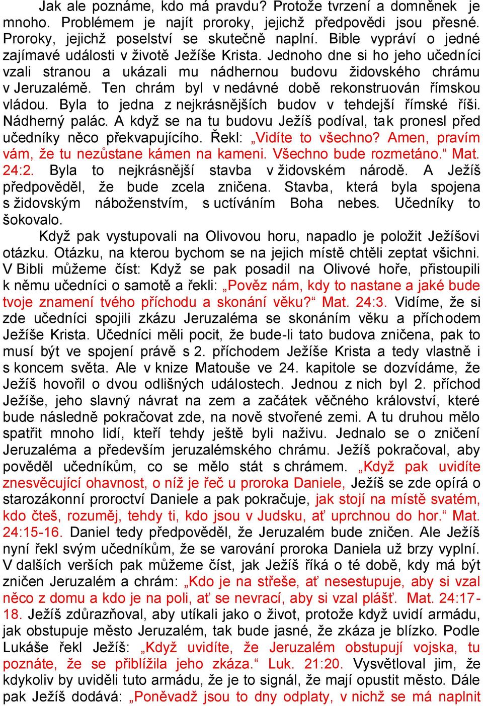 Ten chrám byl v nedávné době rekonstruován římskou vládou. Byla to jedna z nejkrásnějších budov v tehdejší římské říši. Nádherný palác.