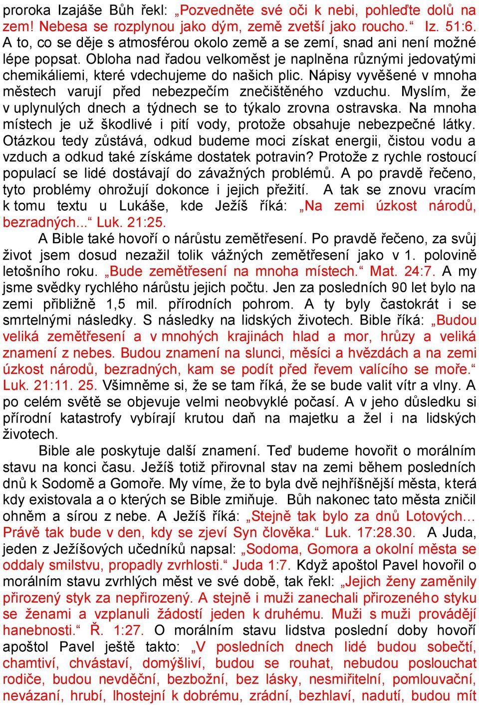 Nápisy vyvěšené v mnoha městech varují před nebezpečím znečištěného vzduchu. Myslím, že v uplynulých dnech a týdnech se to týkalo zrovna ostravska.