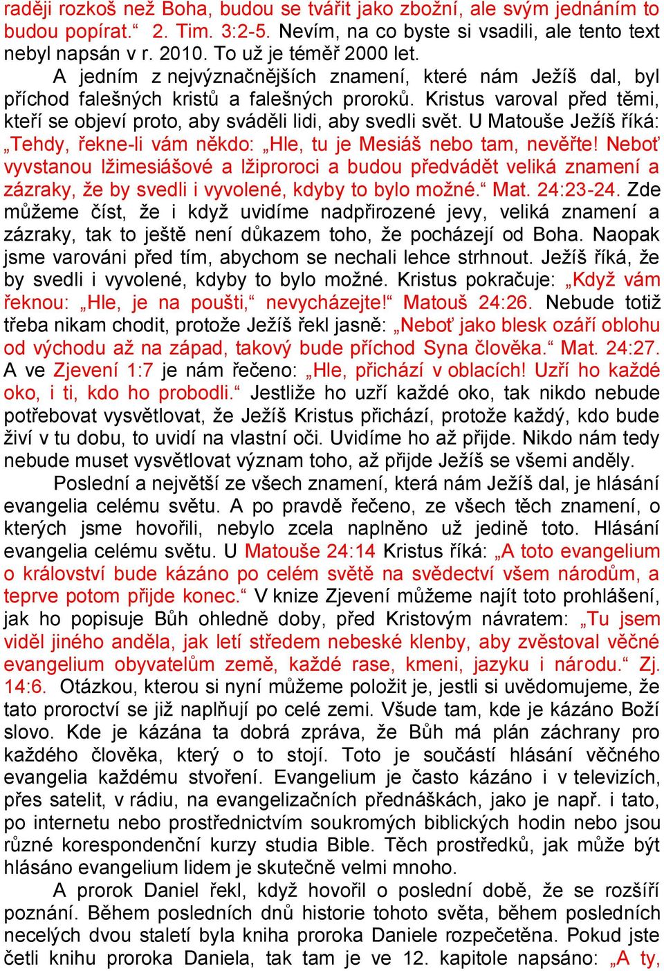 U Matouše Ježíš říká: Tehdy, řekne-li vám někdo: Hle, tu je Mesiáš nebo tam, nevěřte!