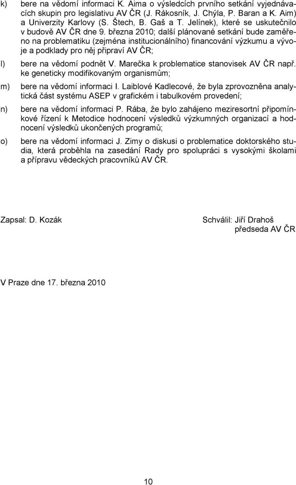 března 2010; další plánované setkání bude zaměřeno na problematiku (zejména institucionálního) financování výzkumu a vývoje a podklady pro něj připraví AV ČR; l) bere na vědomí podnět V.