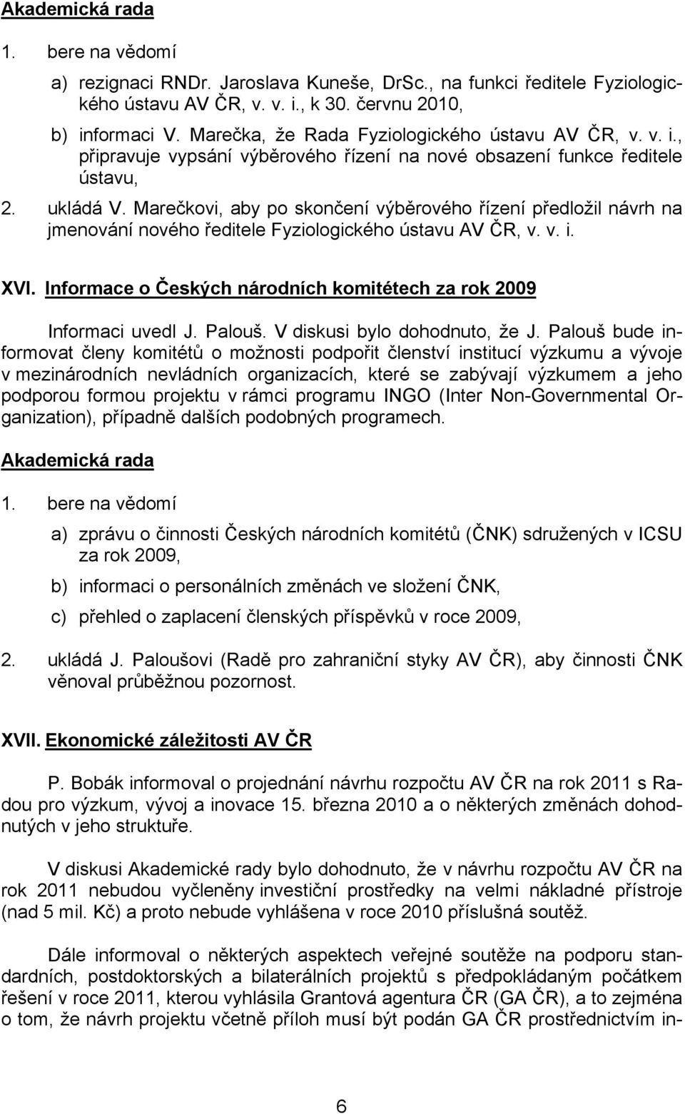 Marečkovi, aby po skončení výběrového řízení předložil návrh na jmenování nového ředitele Fyziologického ústavu AV ČR, v. v. i. XVI.