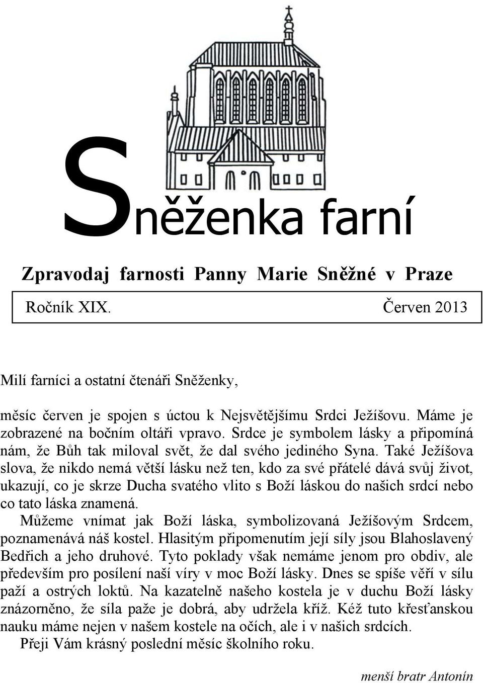 Také Ježíšova slova, že nikdo nemá větší lásku než ten, kdo za své přátelé dává svůj život, ukazují, co je skrze Ducha svatého vlito s Boží láskou do našich srdcí nebo co tato láska znamená.