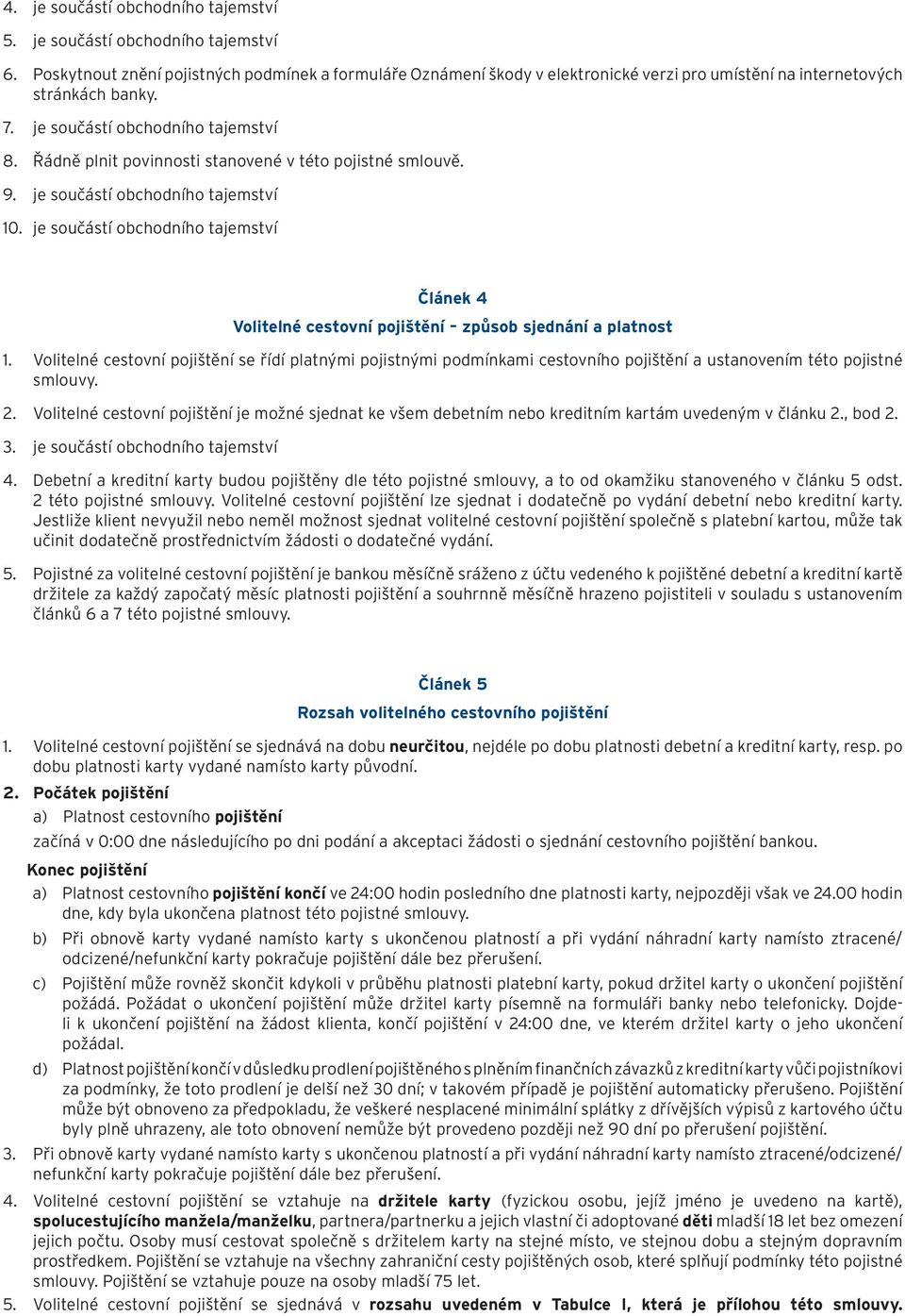 Článek 4 Volitelné cestovní pojištění způsob sjednání a platnost Volitelné cestovní pojištění se řídí platnými pojistnými podmínkami cestovního pojištění a ustanovením této pojistné smlouvy.