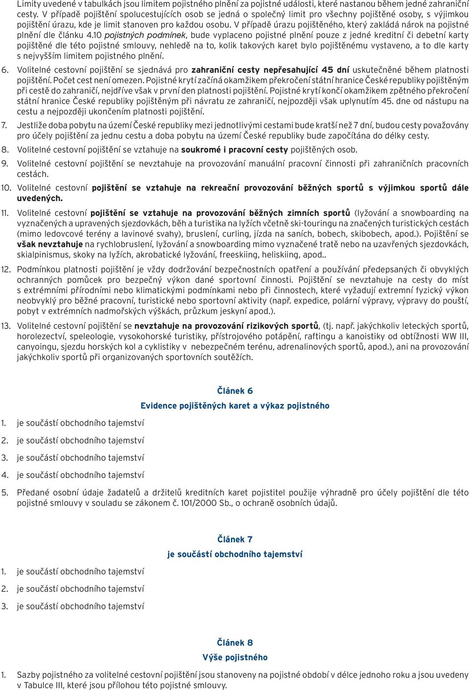 V případě úrazu pojištěného, který zakládá nárok na pojistné plnění dle článku 10 pojistných podmínek, bude vyplaceno pojistné plnění pouze z jedné kreditní či debetní karty pojištěné dle této