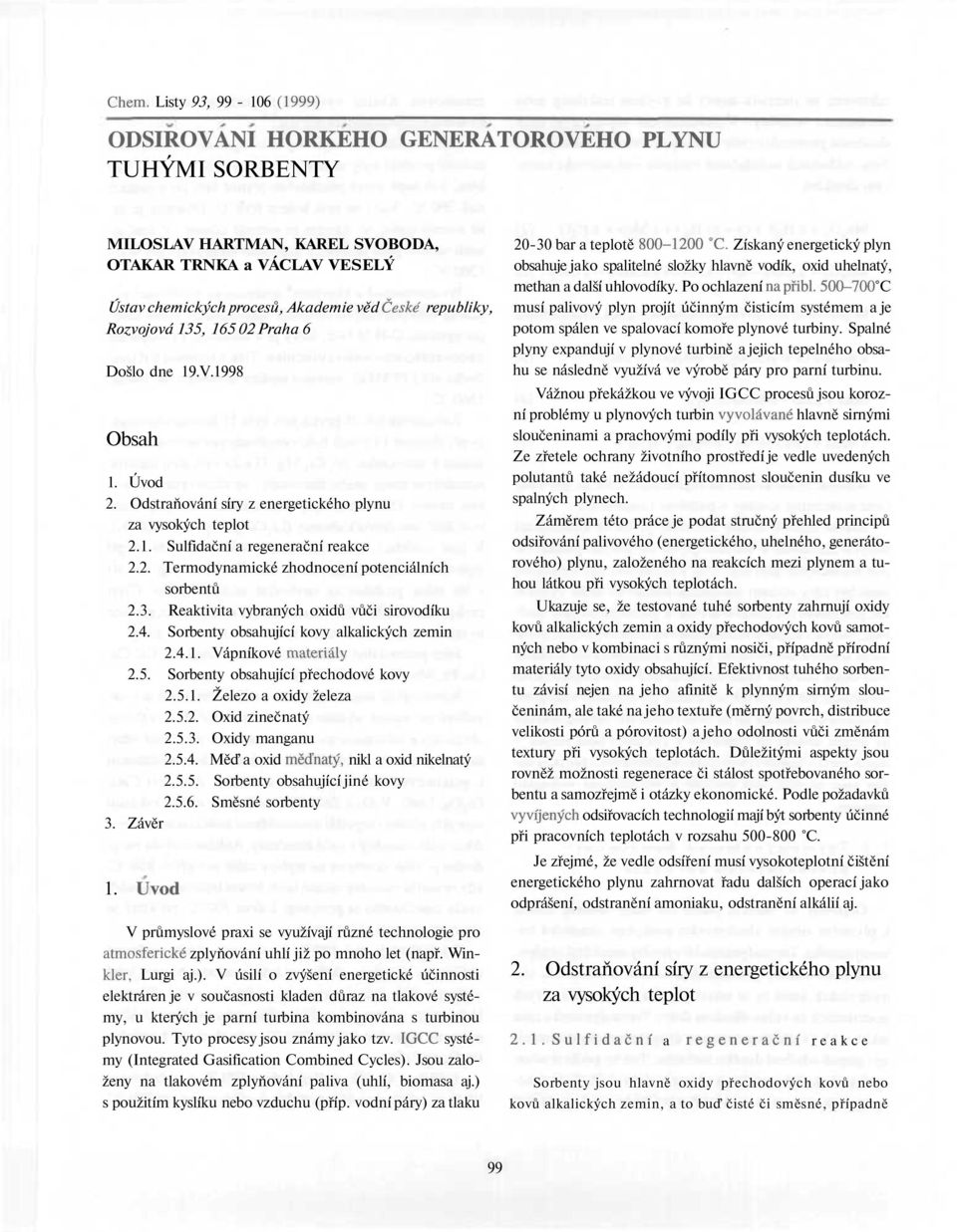 3. Reaktivita vybraných oxidů vůči sirovodíku 2.4. Sorbenty obsahující kovy alkalických zemin 2.4.1. Vápníkové materiály 2.5. Sorbenty obsahující přechodové kovy 2.5.1. Železo a oxidy železa 2.5.2. Oxid zinečnatý 2.