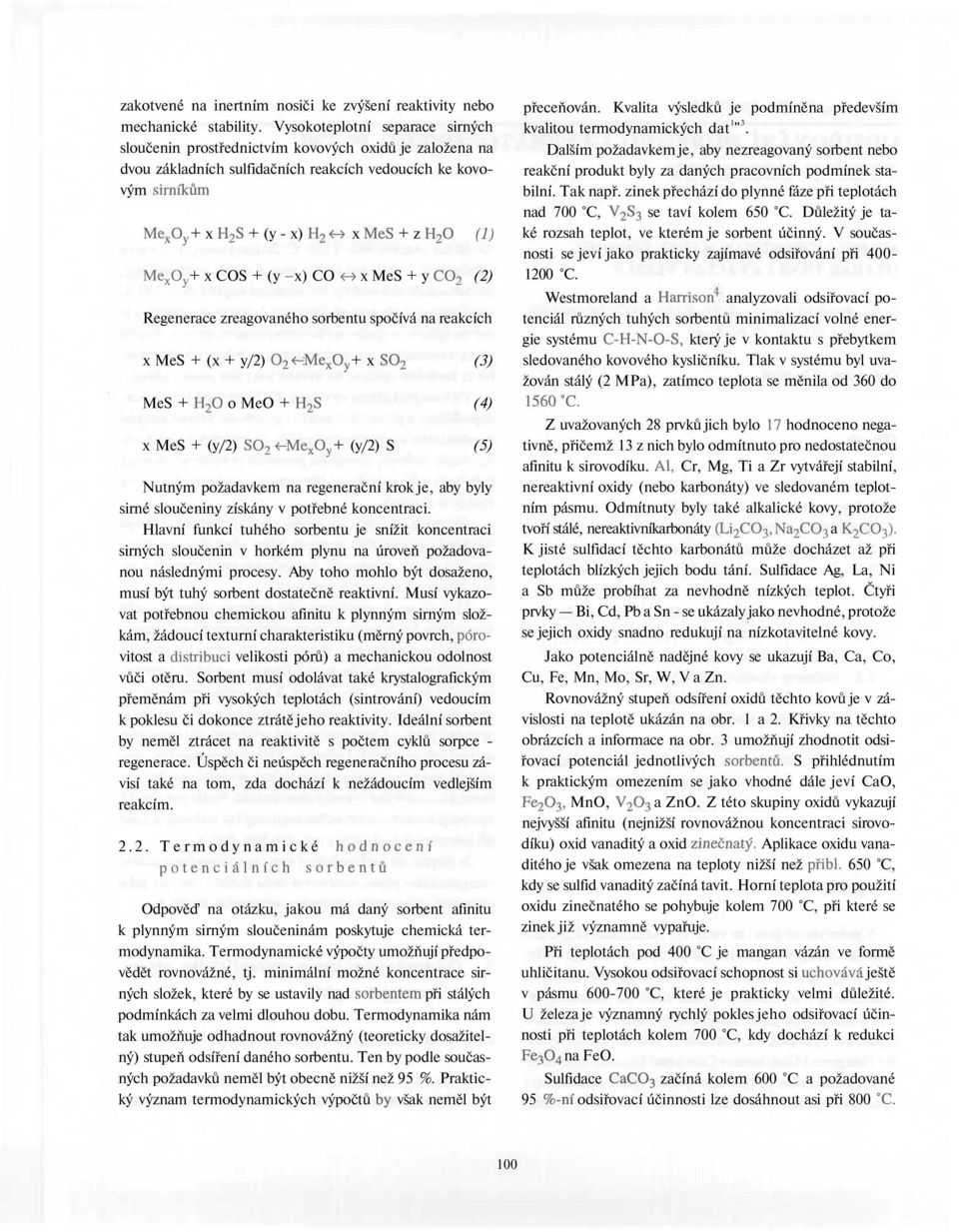 + z H 2 O (1) Me x 0 y + x COS + (y - x) CO <^ x MeS + y CO 2 (2) Regenerace zreagovaného sorbentu spočívá na reakcích x MeS + (x + y/2) O 2 o Me x 0 y + x SO 2 (3) MeS O o MeO S (4) x MeS + (y/2) SO