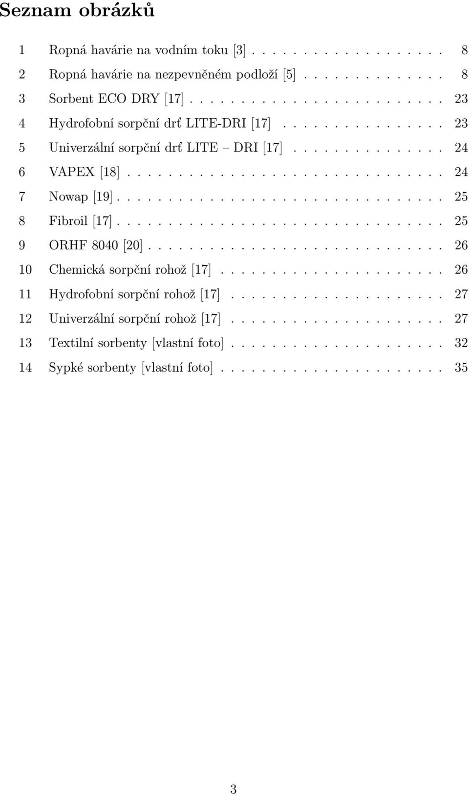 ............................... 25 9 ORHF 8040 [20]............................. 26 10 Chemická sorpční rohož [17]...................... 26 11 Hydrofobní sorpční rohož [17].