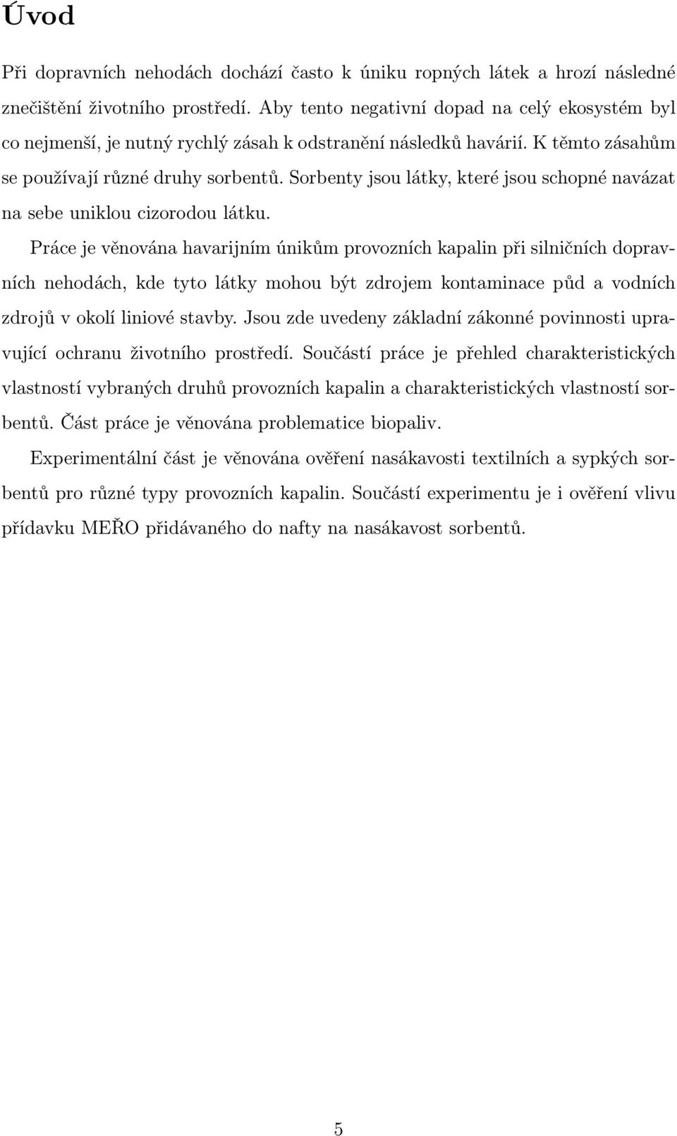 Sorbenty jsou látky, které jsou schopné navázat na sebe uniklou cizorodou látku.