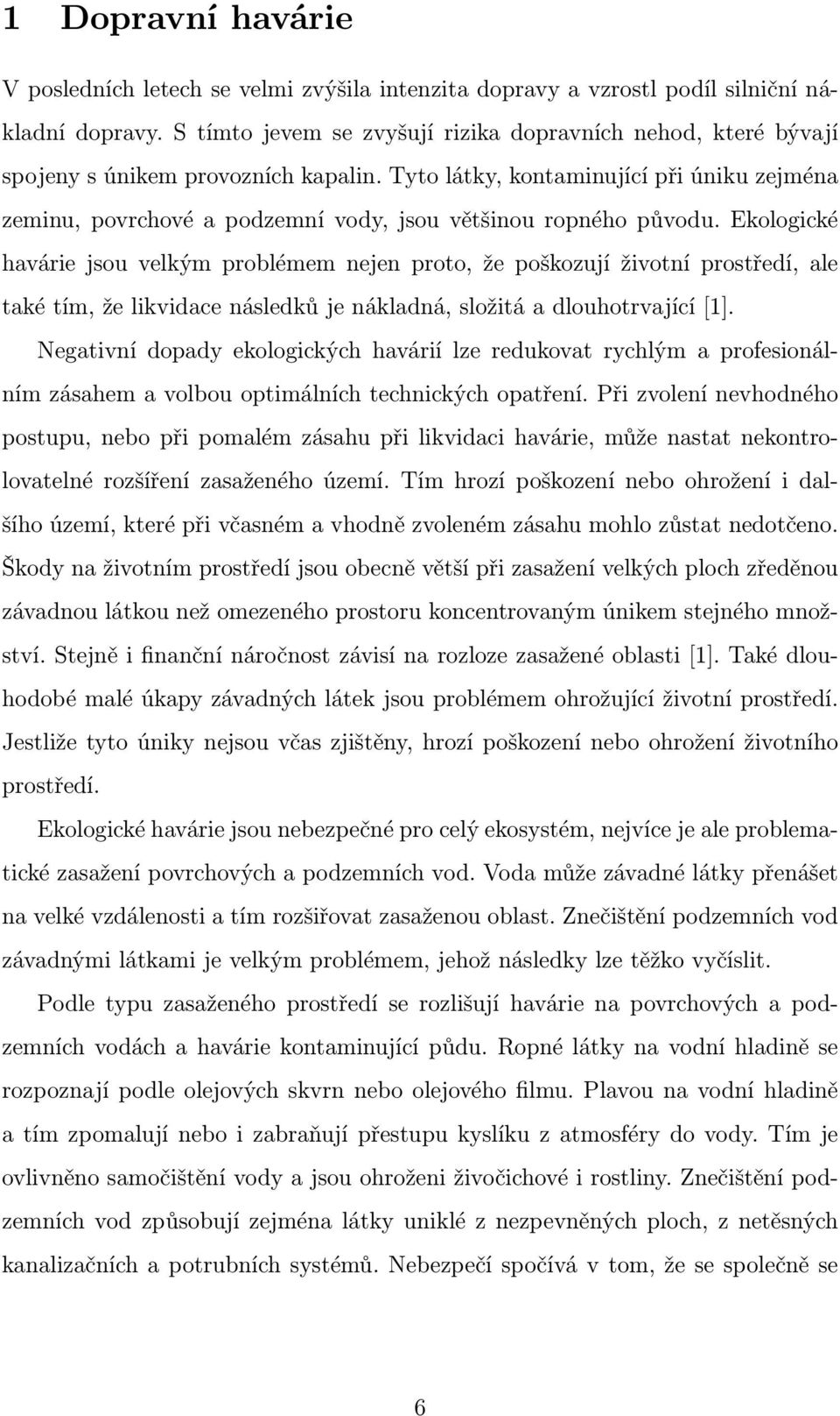 Tyto látky, kontaminující při úniku zejména zeminu, povrchové a podzemní vody, jsou většinou ropného původu.