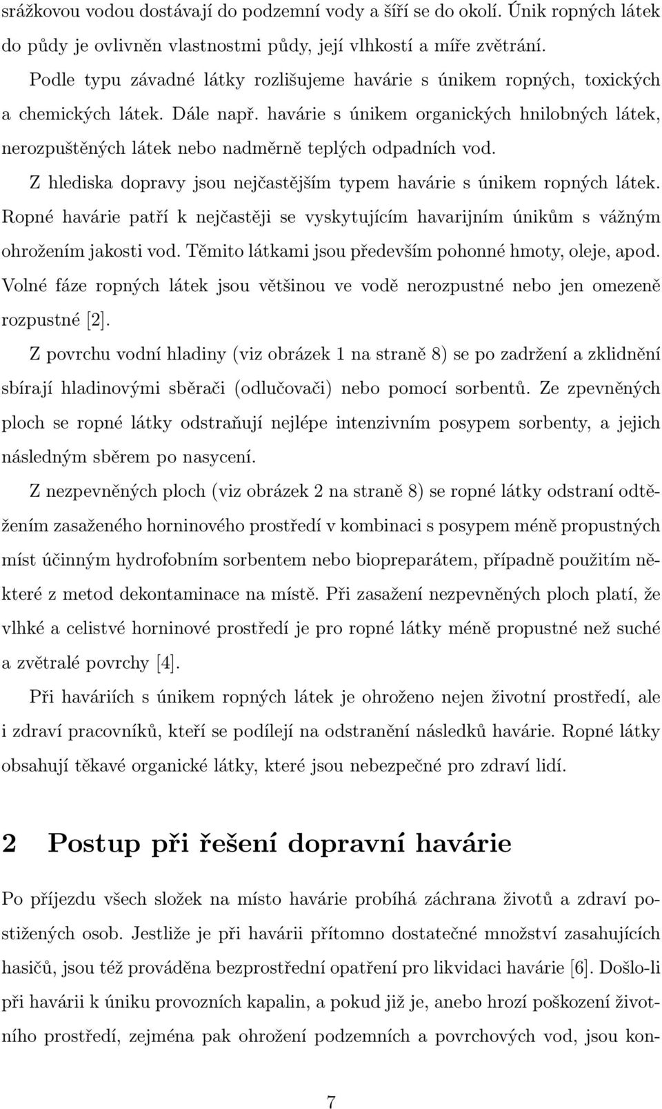 havárie s únikem organických hnilobných látek, nerozpuštěných látek nebo nadměrně teplých odpadních vod. Z hlediska dopravy jsou nejčastějším typem havárie s únikem ropných látek.