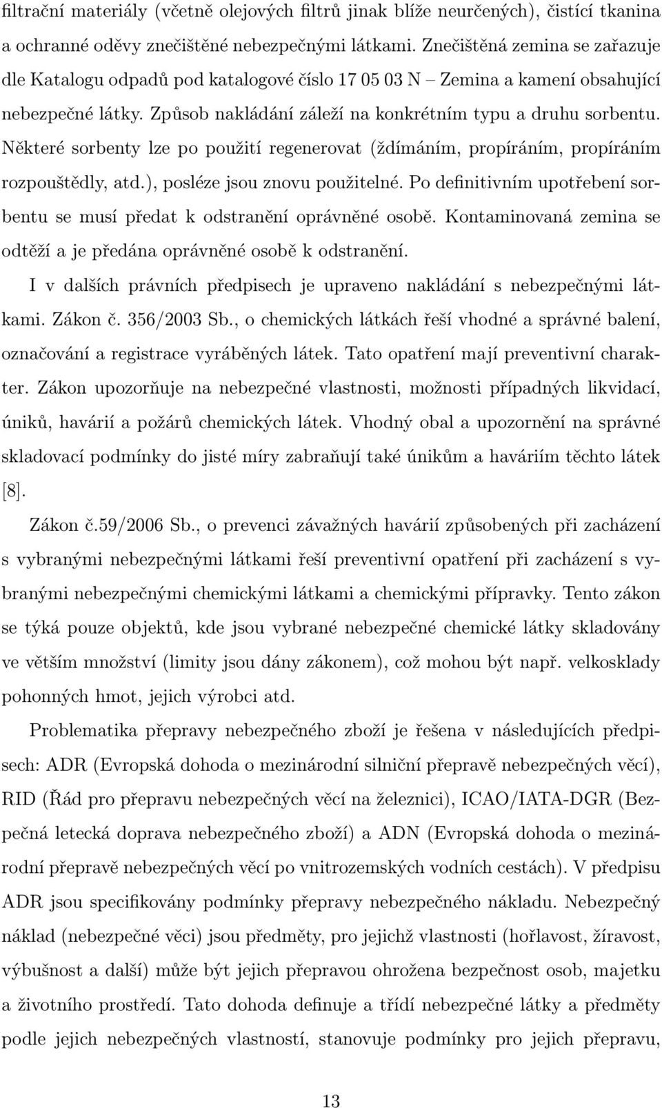 Některé sorbenty lze po použití regenerovat (ždímáním, propíráním, propíráním rozpouštědly, atd.), posléze jsou znovu použitelné.