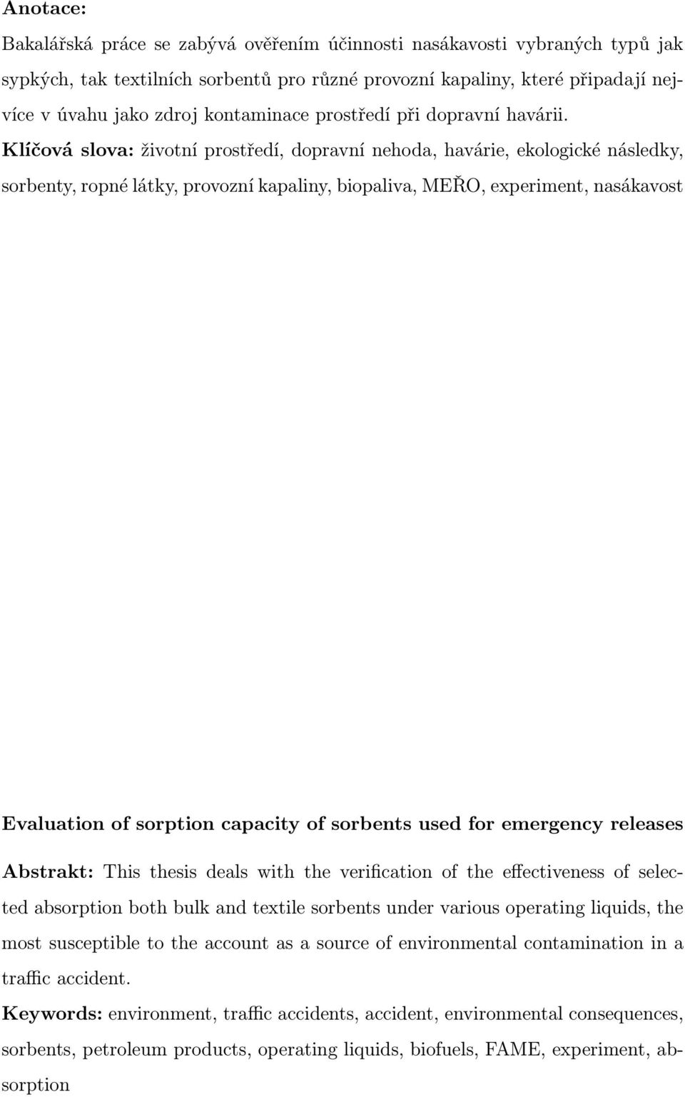 Klíčová slova: životní prostředí, dopravní nehoda, havárie, ekologické následky, sorbenty, ropné látky, provozní kapaliny, biopaliva, MEŘO, experiment, nasákavost Evaluation of sorption capacity of