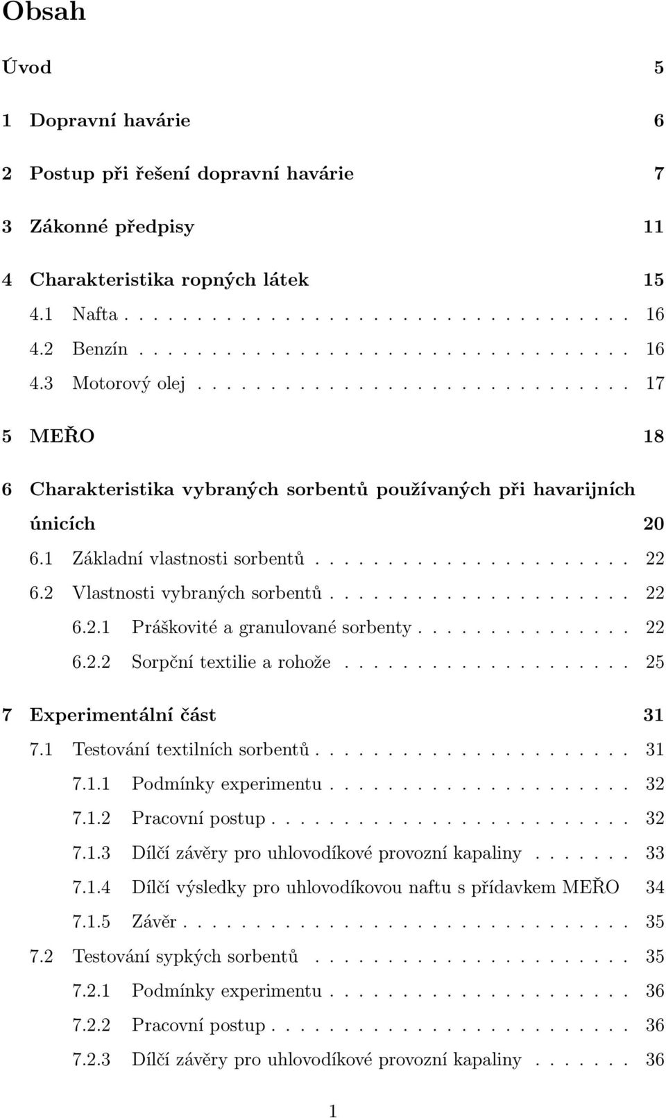 2 Vlastnosti vybraných sorbentů..................... 22 6.2.1 Práškovité a granulované sorbenty............... 22 6.2.2 Sorpční textilie a rohože.................... 25 7 Experimentální část 31 7.