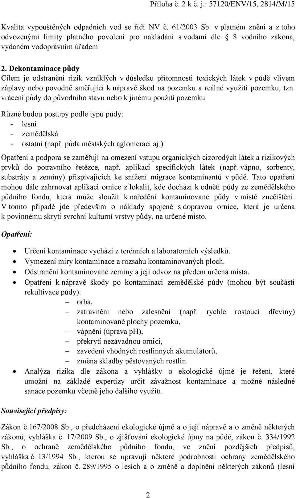 vrácení půdy do původního stavu nebo k jinému použití pozemku. Různé budou postupy podle typu půdy: - lesní - zemědělská - ostatní (např. půda městských aglomerací aj.