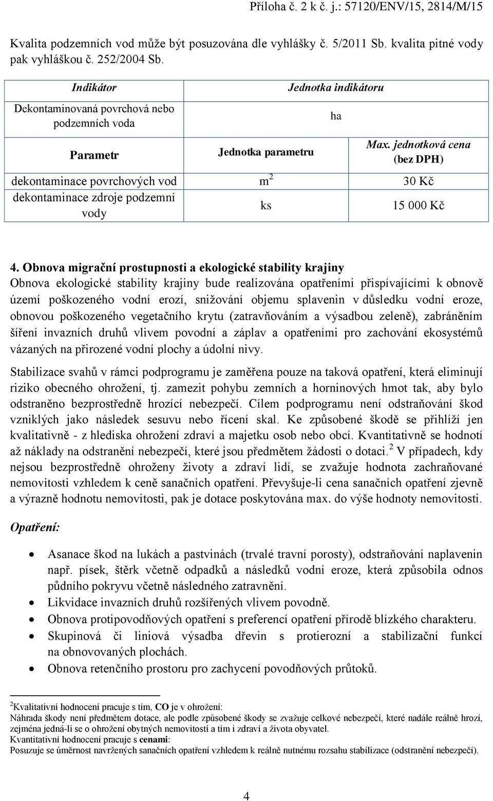 Obnova migrační prostupnosti a ekologické stability krajiny Obnova ekologické stability krajiny bude realizována opatřeními přispívajícími k obnově území poškozeného vodní erozí, snižování objemu