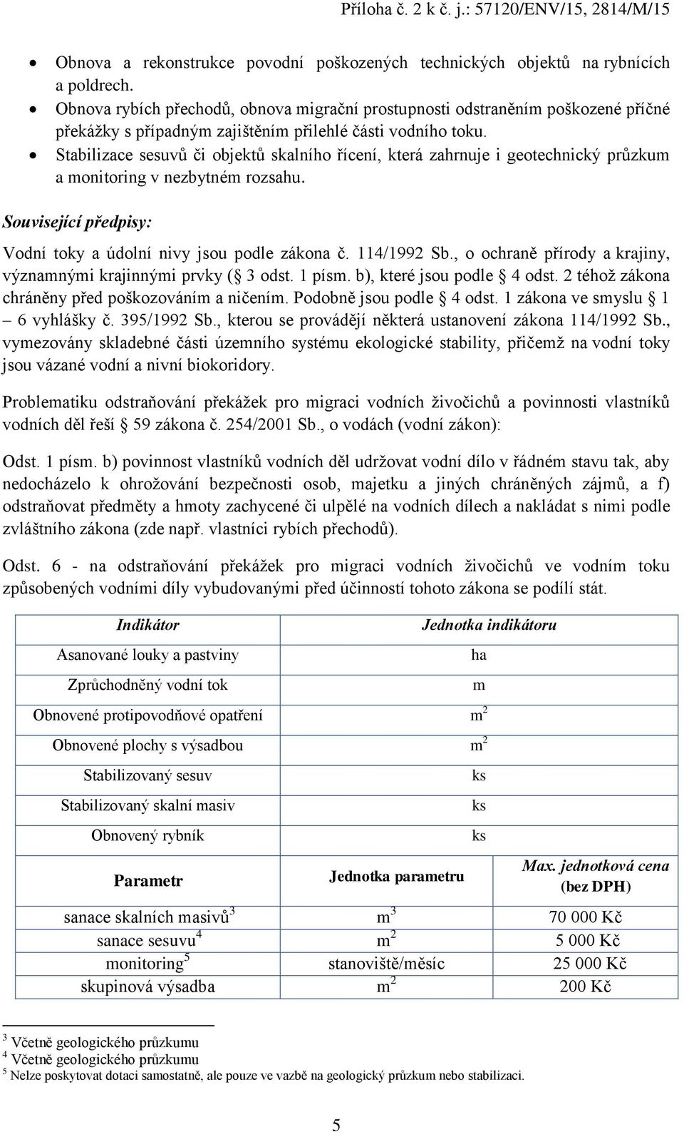 Stabilizace sesuvů či objektů skalního řícení, která zahrnuje i geotechnický průzkum a monitoring v nezbytném rozsahu. Vodní toky a údolní nivy jsou podle zákona č. 114/1992 Sb.