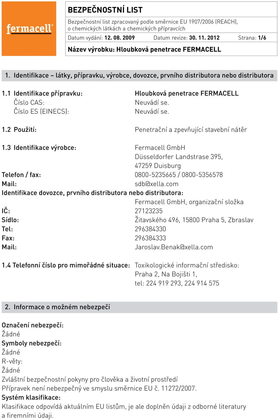 3 Identifikace výrobce: Fermacell GmbH Düsseldorfer Landstrase 395, 47259 Duisburg Telefon / fax: 0800-5235665 / 0800-5356578 Mail: sdb@xella.