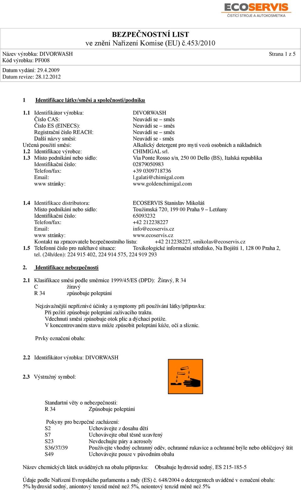 nákladních 1.2 Identifikace výrobce: CHIMIGAL srl. 1.3 Místo podnikání nebo sídlo: Via Ponte Rosso s/n, 250 00 Dello (BS), Italská republika Identifikační číslo: 02879050983 Telefon/fax: +39 0309718736 Email: l.