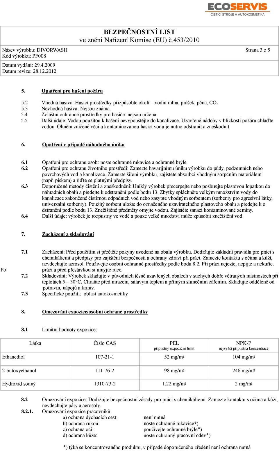 6. Opatření v případě náhodného úniku 6.1 Opatření pro ochranu osob: noste ochranné rukavice a ochranné brýle 6.