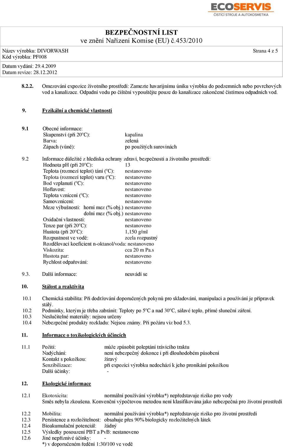 1 Obecné informace: Skupenství (při 20ºC): Barva: Zápach (vůně): kapalina zelená po použitých surovinách 9.