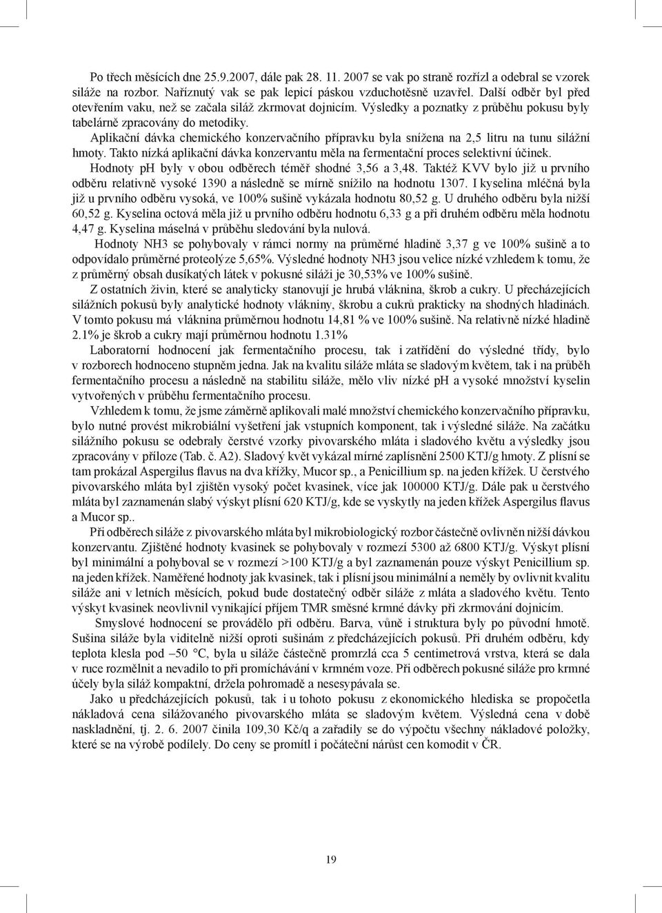 Aplikační dávka chemického konzervačního přípravku byla snížena na 2,5 litru na tunu silážní hmoty. Takto nízká aplikační dávka konzervantu měla na fermentační proces selektivní účinek.