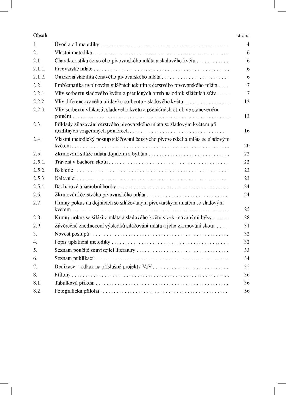 ... 7 2.2.1. Vliv sorbentu sladového květu a pšeničných otrub na odtok silážních šťáv..... 7 2.2.2. Vliv diferencovaného přídavku sorbentu - sladového květu................. 12 2.2.3.