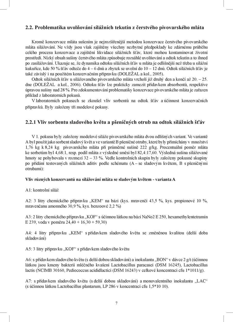 Nízký obsah sušiny čerstvého mláta způsobuje rozsáhlé uvolňování a odtok tekutin a to ihned po zasilážování.