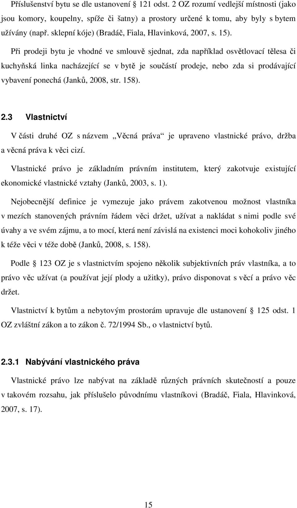 Při prodeji bytu je vhodné ve smlouvě sjednat, zda například osvětlovací tělesa či kuchyňská linka nacházející se v bytě je součástí prodeje, nebo zda si prodávající vybavení ponechá (Janků, 2008,