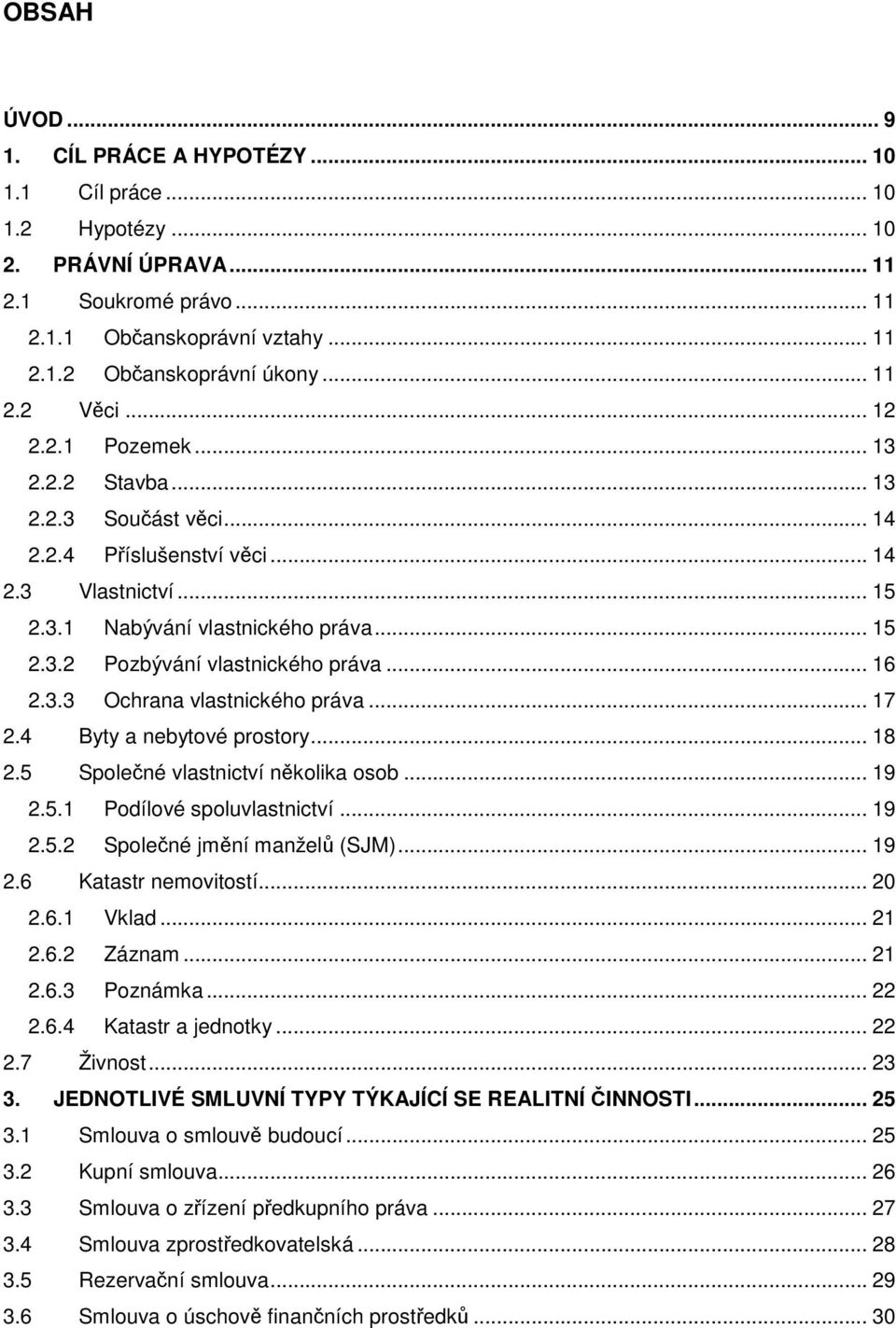 .. 16 2.3.3 Ochrana vlastnického práva... 17 2.4 Byty a nebytové prostory... 18 2.5 Společné vlastnictví několika osob... 19 2.5.1 Podílové spoluvlastnictví... 19 2.5.2 Společné jmění manželů (SJM).