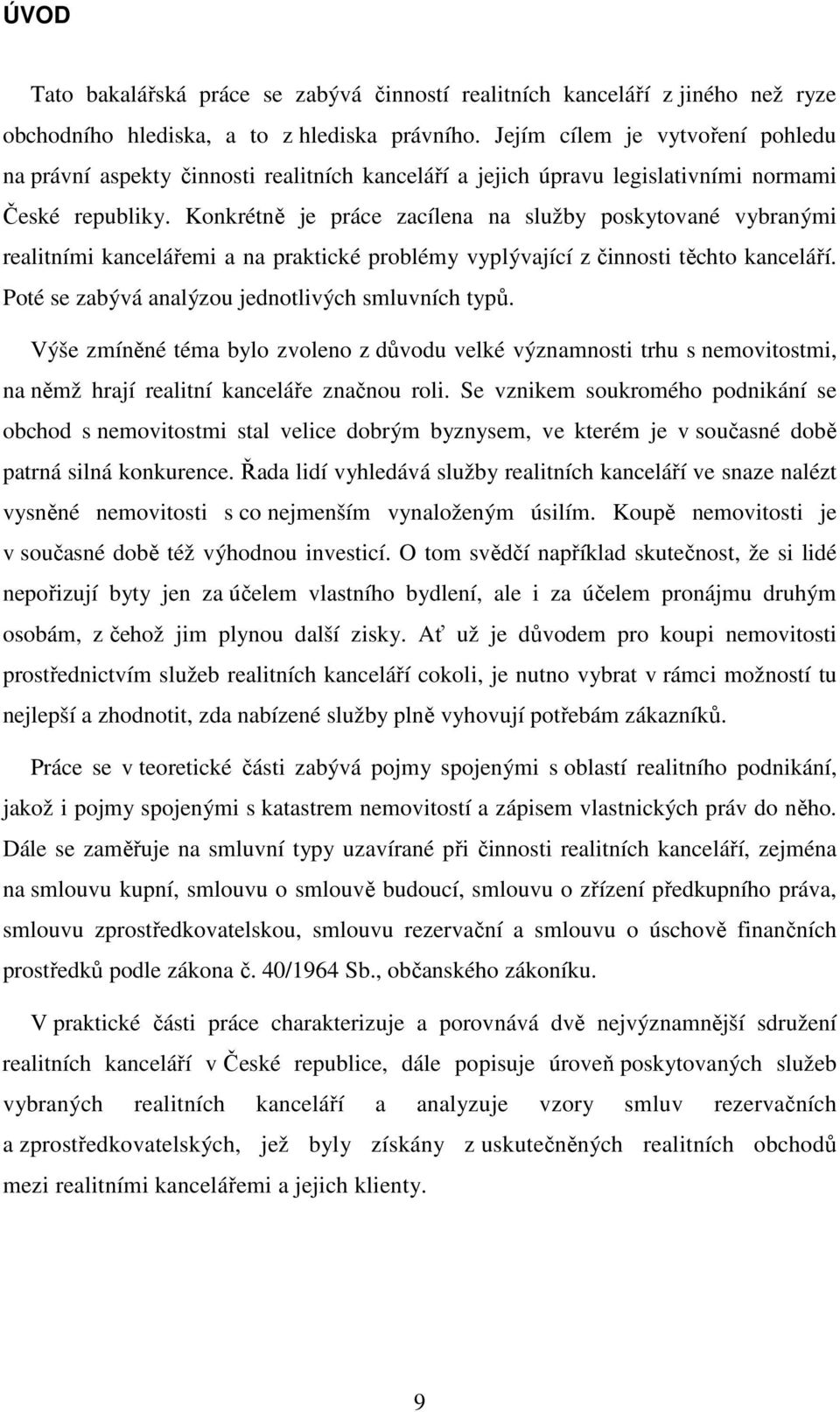 Konkrétně je práce zacílena na služby poskytované vybranými realitními kancelářemi a na praktické problémy vyplývající z činnosti těchto kanceláří. Poté se zabývá analýzou jednotlivých smluvních typů.